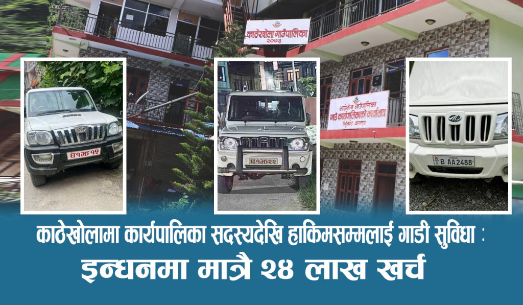 काठेखोलामा कार्यपालिका सदस्यदेखि हाकिमसम्मलाई गाडी सुविधा : इन्धनमा मात्रै २४ लाख खर्च
